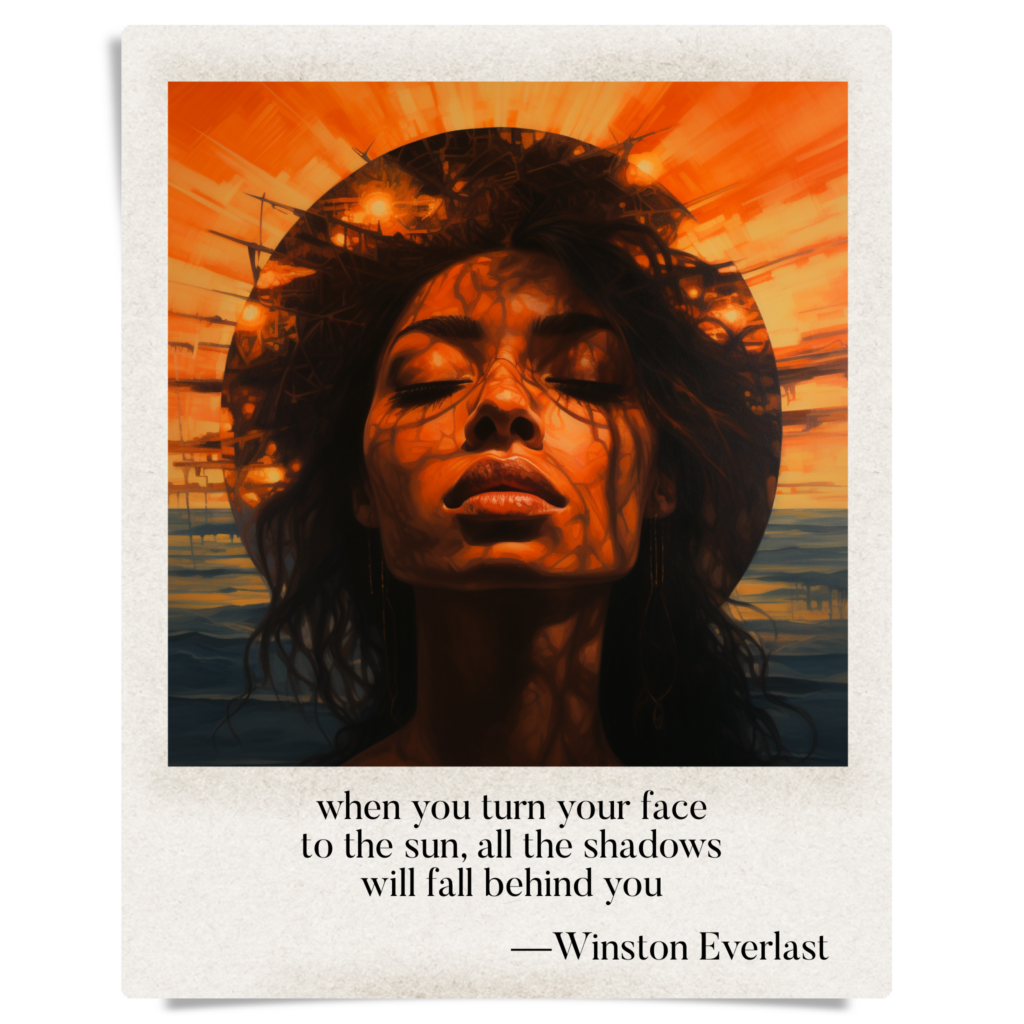 when you turn your face / to the sun, all the shadows / will fall behind you — haiga by Winston Everlast