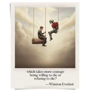 which takes more courage / being willing to die or / refusing to die?