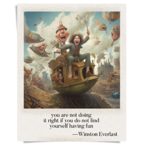 you are not doing / it right if you do not find / yourself having fun