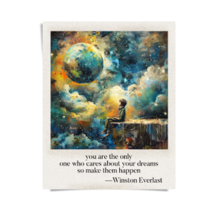 you are the only / one who cares about your dreams / so make them happen