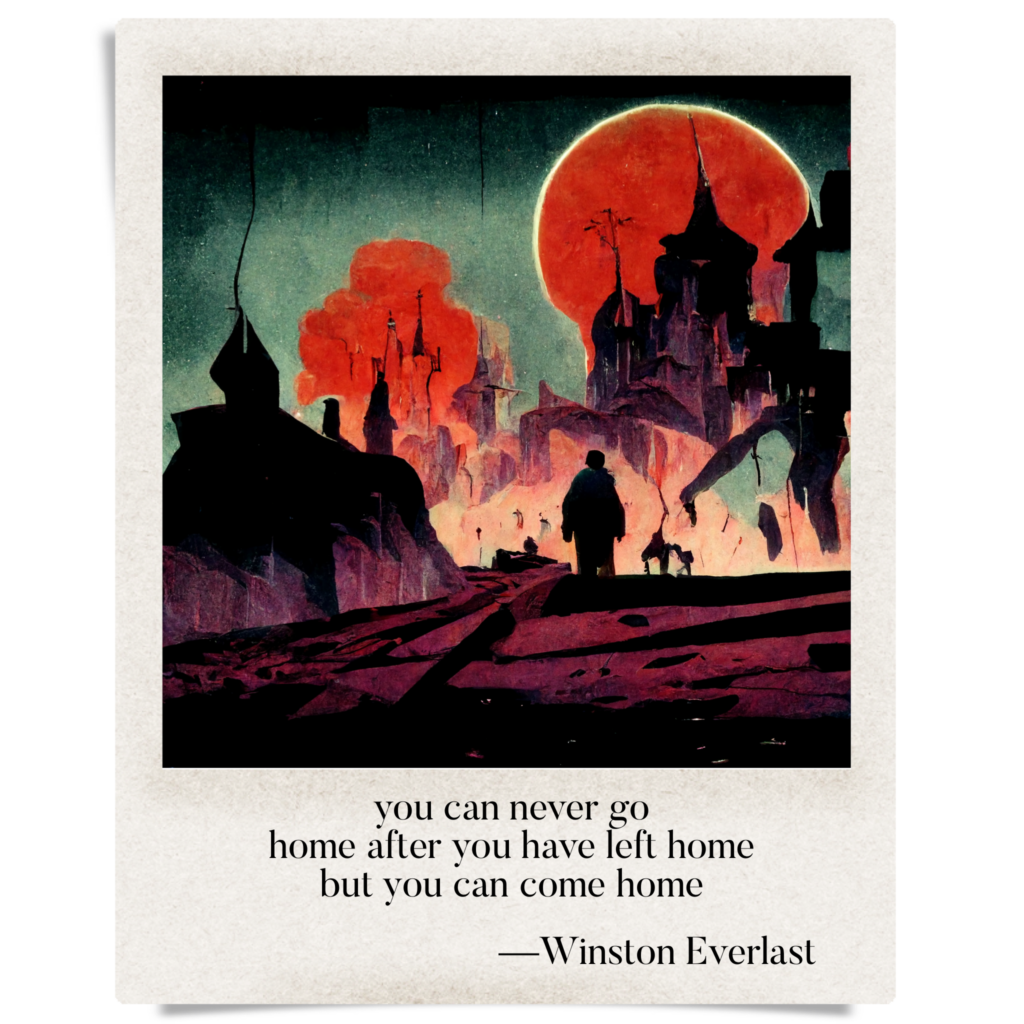you can never go / home after you have left home / but you can come home — haiga by Winston Everlast