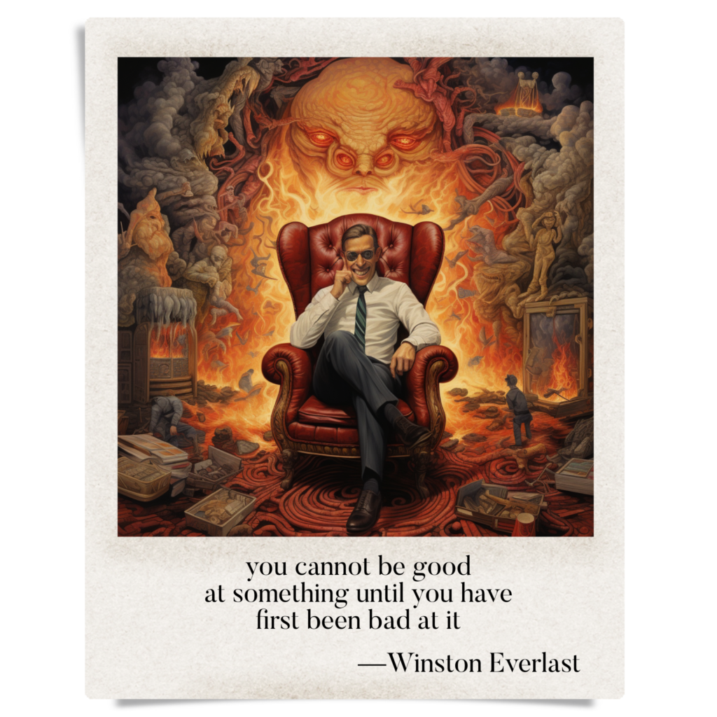 you cannot be good / at something until you have / first been bad at it — haiga by Winston Everlast