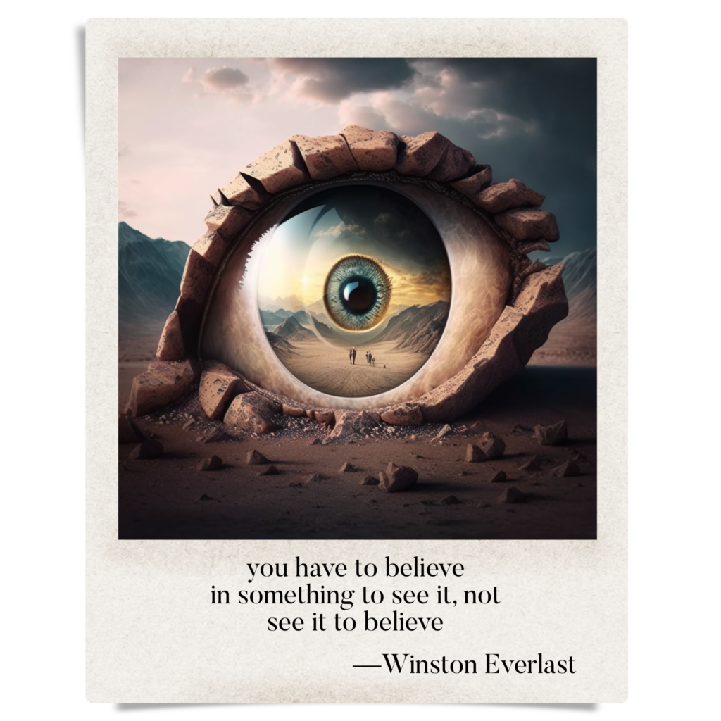 you have to believe / in something to see it, not / see it to believe — haiga by Winston Everlast