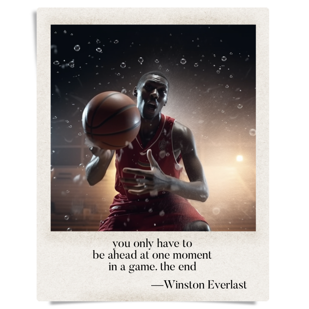 you only have to / be ahead at one moment / in a game. the end — haiga by Winston Everlast