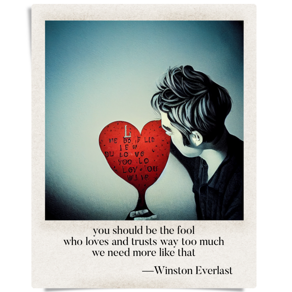 you should be the fool / who loves and trusts way too much / we need more like that — haiga by Winston Everlast
