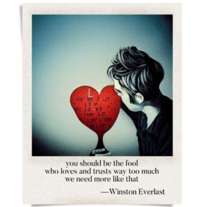 you should be the fool / who loves and trusts way too much / we need more like that