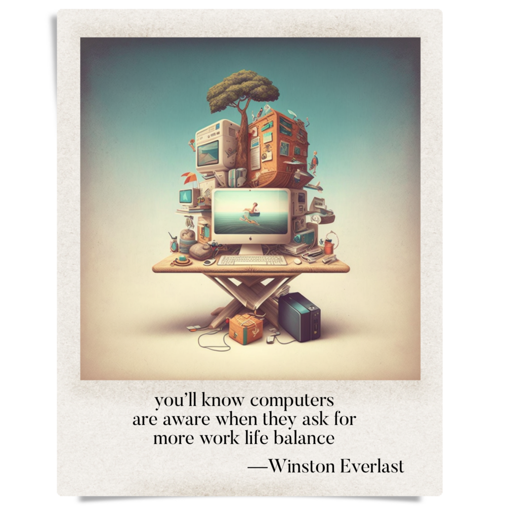 you'll know computers / are aware when they ask for / more work life balance — haiga by Winston Everlast