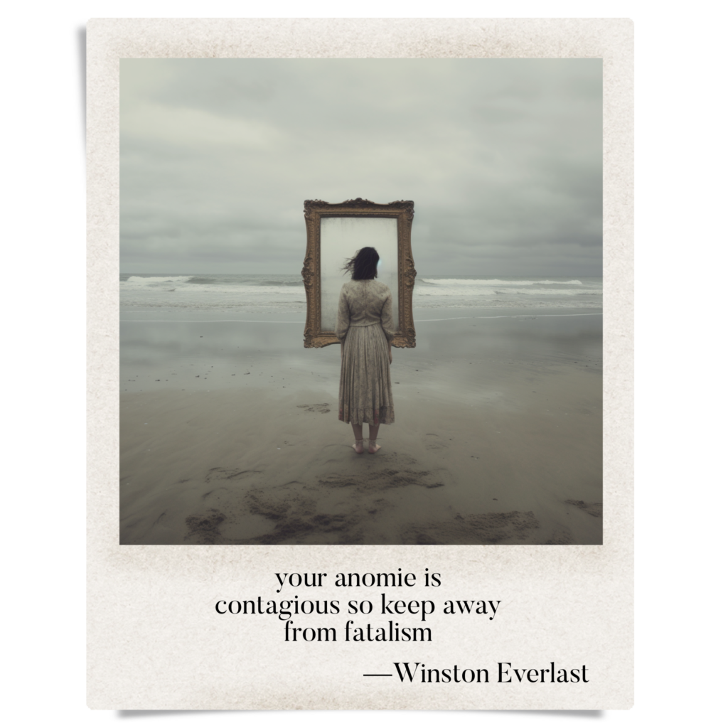your anomie is / contagious so keep away / from fatalism — haiga by Winston Everlast