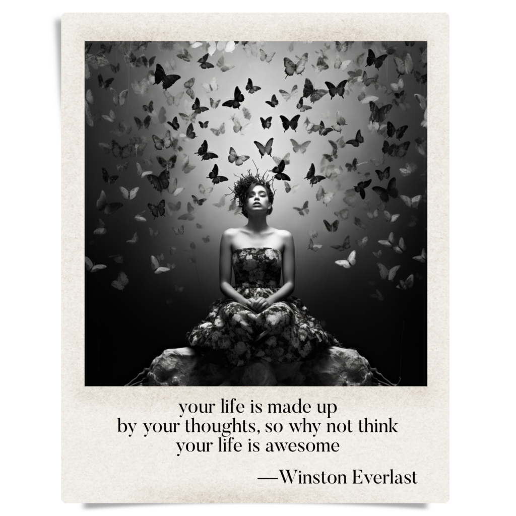 your life is made up / by your thoughts, so why not think / your life is awesome — haiga by Winston Everlast