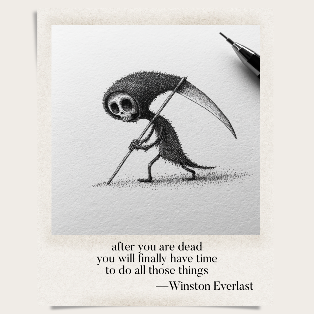 after you are dead / you will finally have time / to do all those things — haiga by Winston Everlast