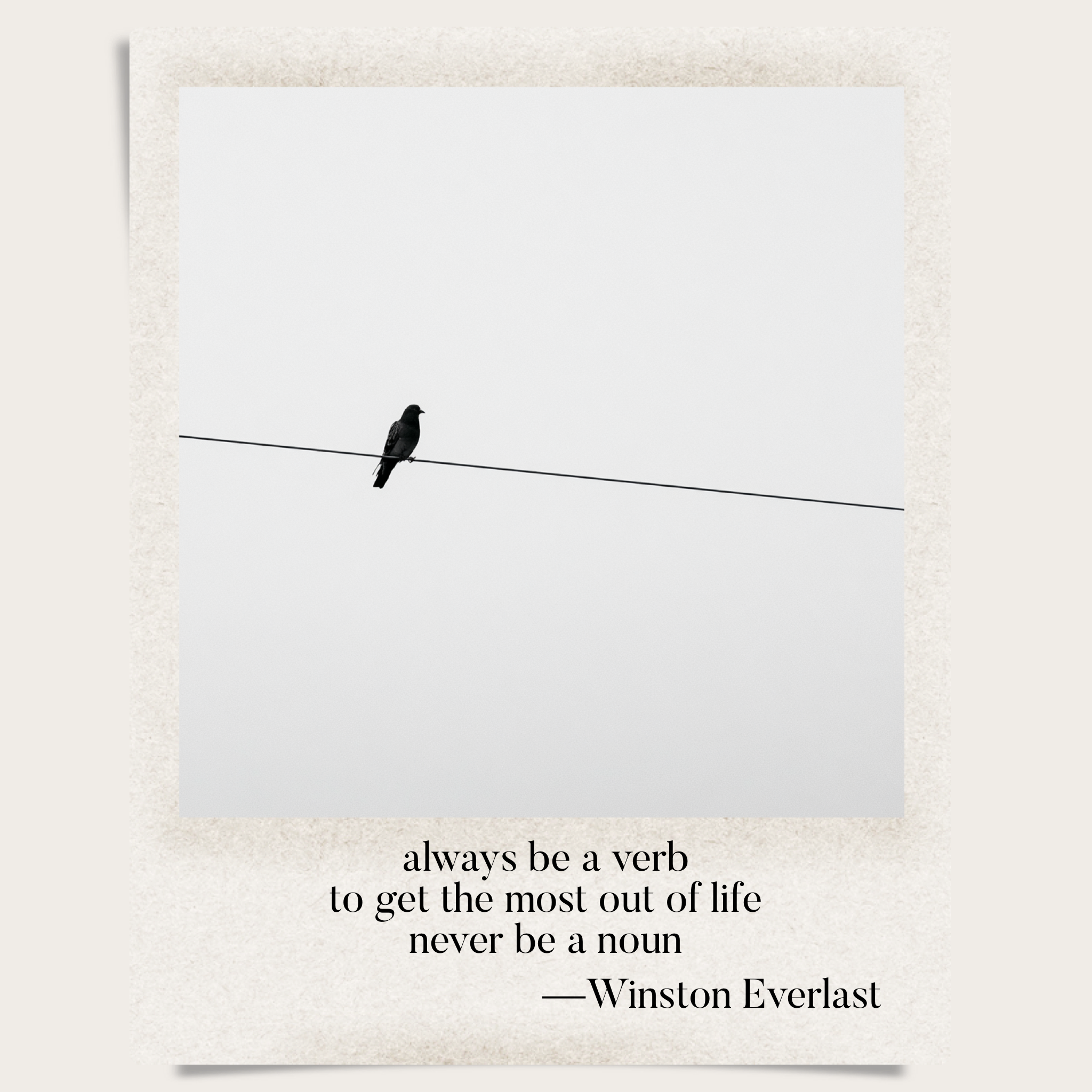 always be a verb / to get the most out of life / never be a noun — haiga by Winston Everlast