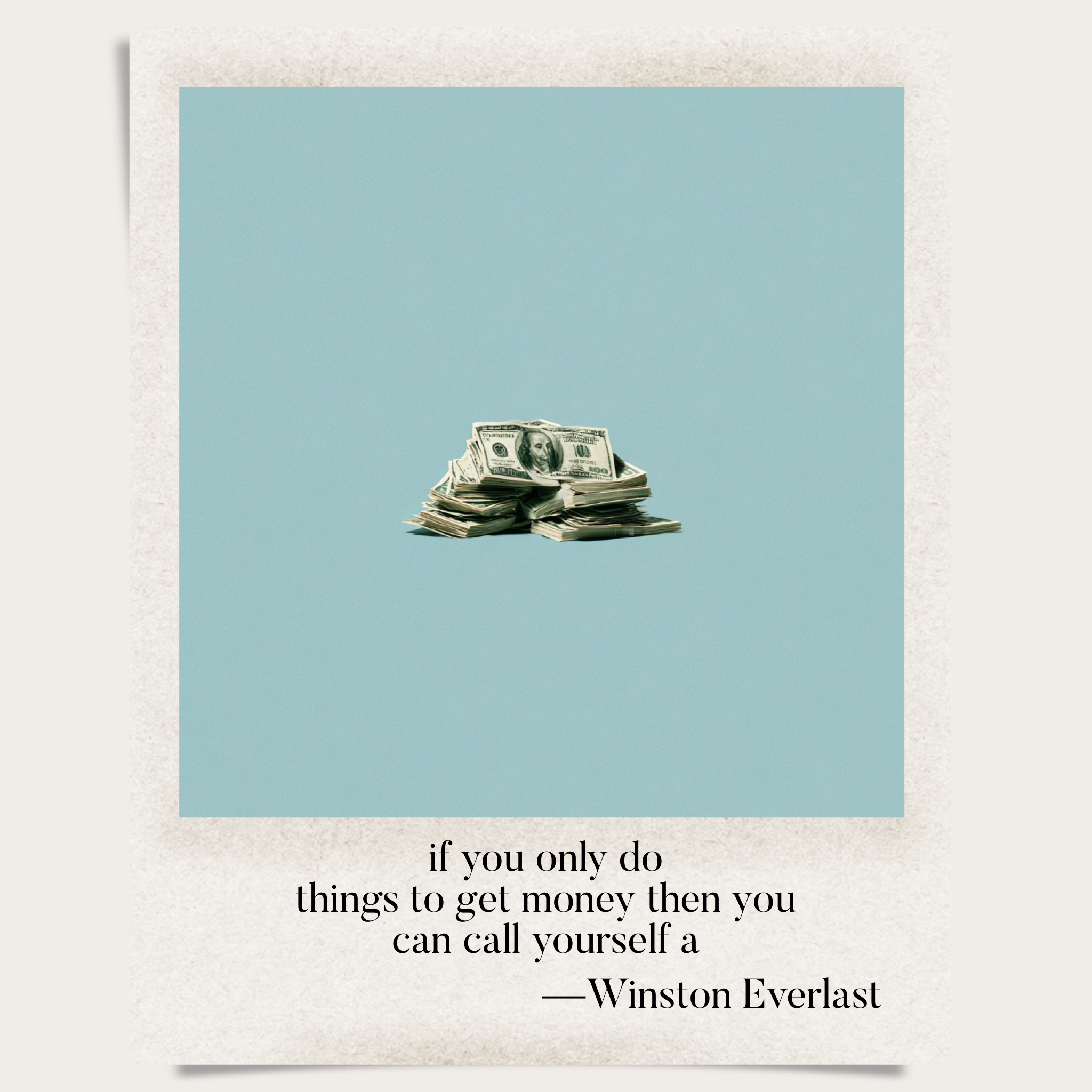 if you only do / things to get money then you / can call yourself a — haiga by Winston Everlast