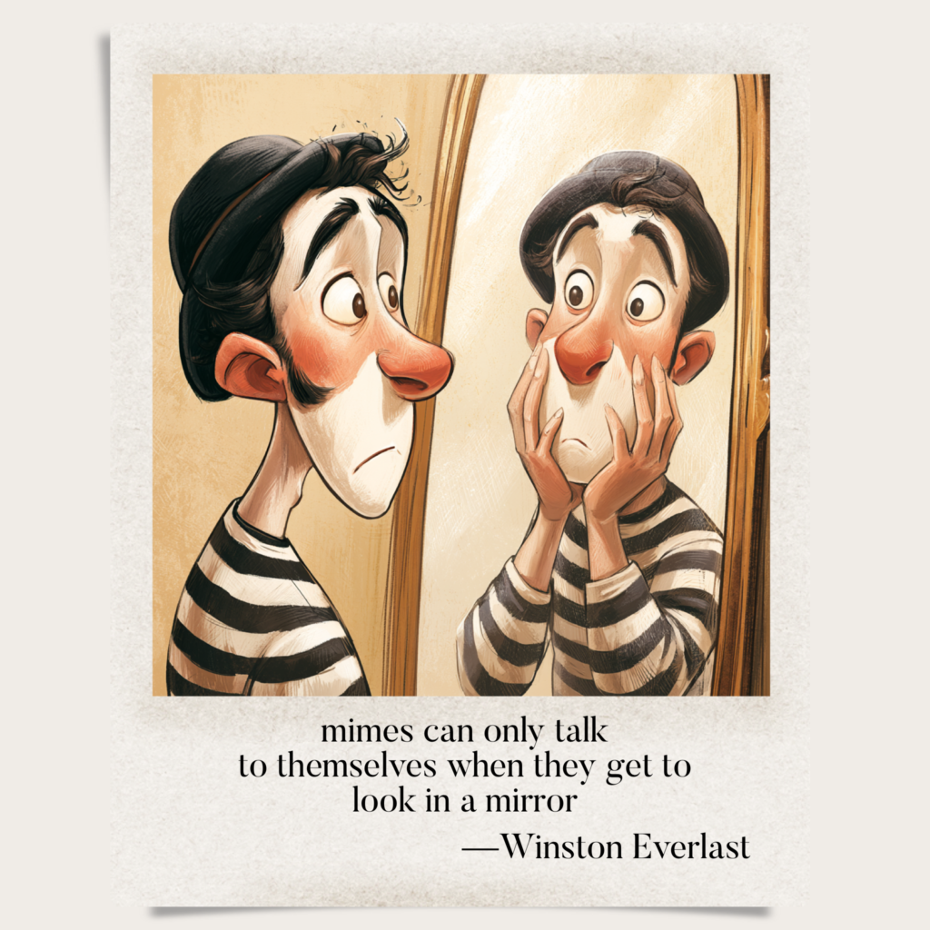 mimes can only talk / to themselves when they get to / look in a mirror — haiga by Winston Everlast