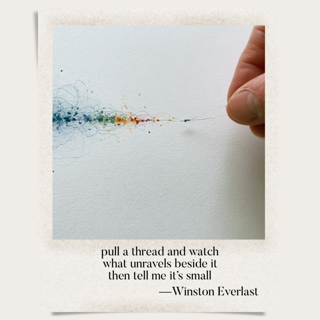 pull a thread and watch / what unravels beside it / then tell me it's small — haiga by Winston Everlast