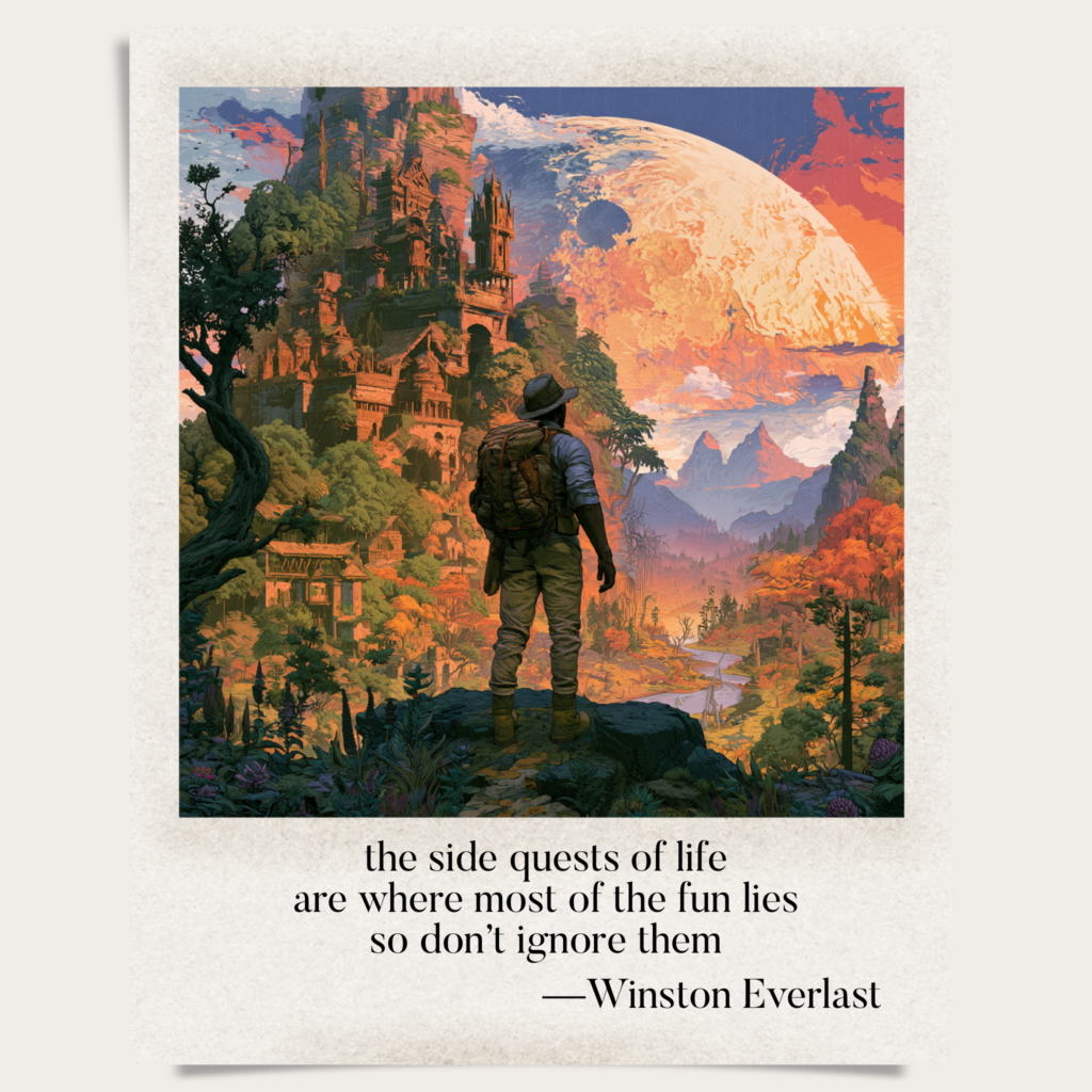 the side quests of life / are where most of the fun lies / so don't ignore them — haiga by Winston Everlast