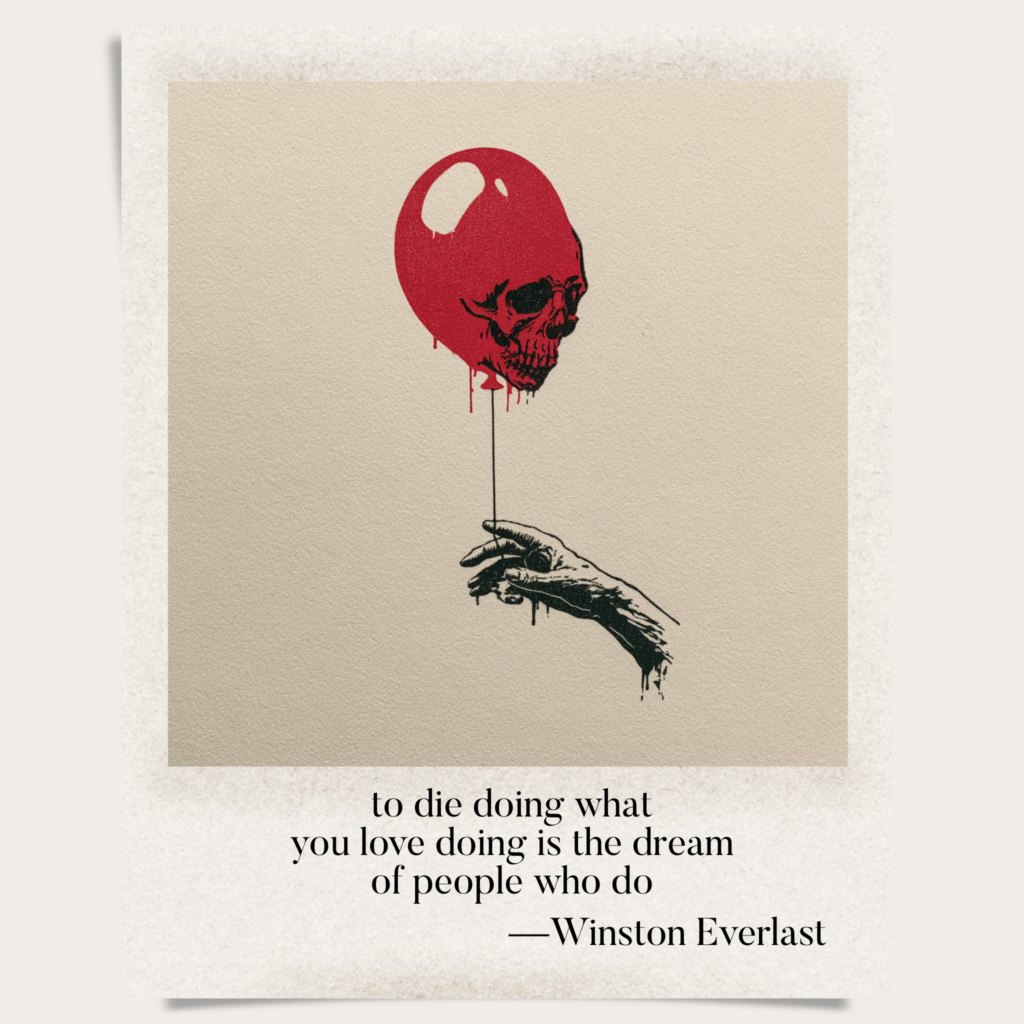 to die doing what / you love doing is the dream / of people who do — haiga by Winston Everlast