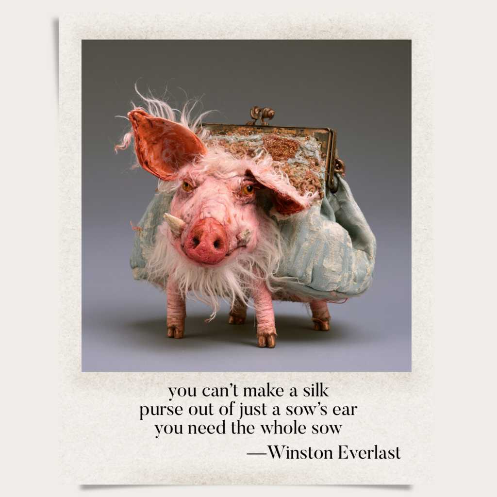 you can't make a silk / purse out of just a sow's ear / you need the whole sow — haiga by Winston Everlast